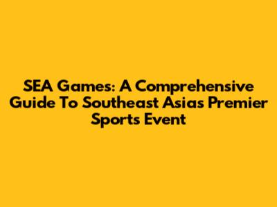 SEA Games: A Comprehensive Guide To Southeast Asia's Premier Sports Event