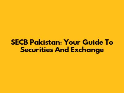 SECB Pakistan: Your Guide To Securities And Exchange