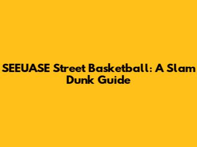 SEEUASE Street Basketball: A Slam Dunk Guide