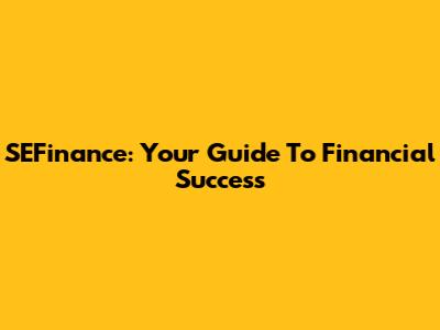 SEFinance: Your Guide To Financial Success