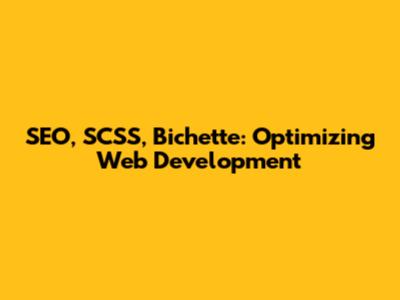 SEO, SCSS, Bichette: Optimizing Web Development