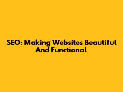 SEO: Making Websites Beautiful And Functional