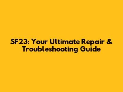 SF23: Your Ultimate Repair & Troubleshooting Guide