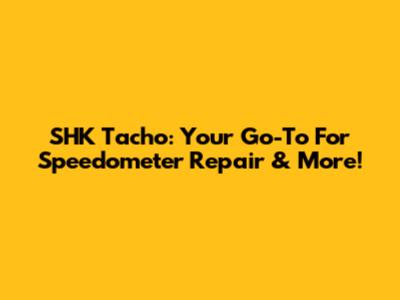SHK Tacho: Your Go-To For Speedometer Repair & More!