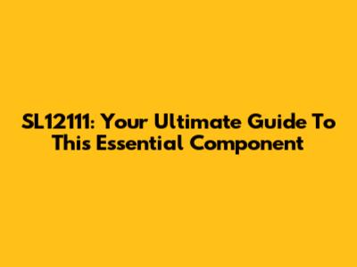 SL12111: Your Ultimate Guide To This Essential Component