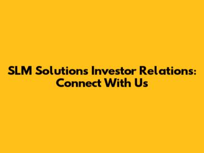 SLM Solutions Investor Relations: Connect With Us