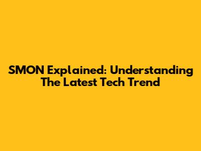 SMON Explained: Understanding The Latest Tech Trend