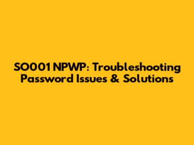 SO001 NPWP: Troubleshooting Password Issues & Solutions