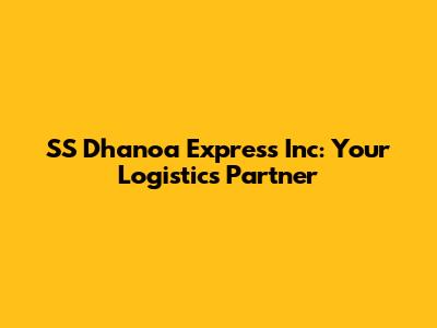 SS Dhanoa Express Inc: Your Logistics Partner