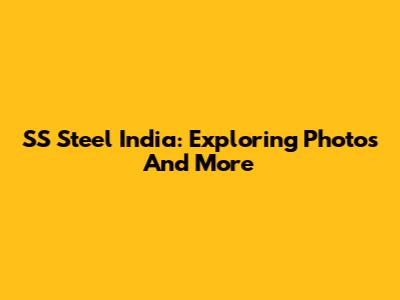SS Steel India: Exploring Photos And More