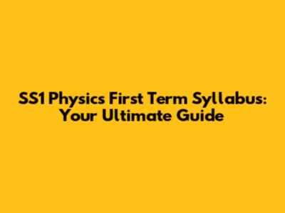 SS1 Physics First Term Syllabus: Your Ultimate Guide