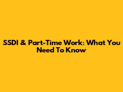 SSDI & Part-Time Work: What You Need To Know