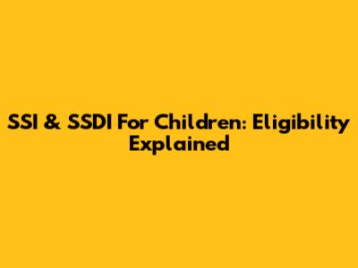 SSI & SSDI For Children: Eligibility Explained