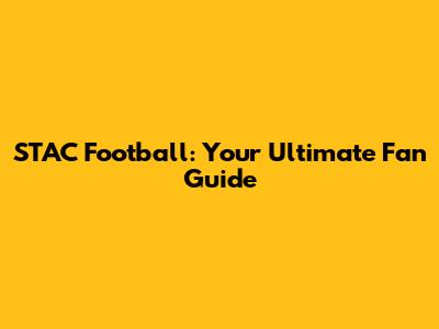 STAC Football: Your Ultimate Fan Guide