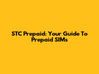 STC Prepaid: Your Guide To Prepaid SIMs