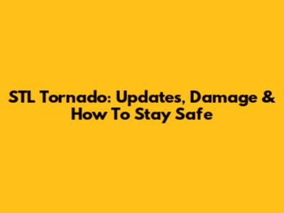 STL Tornado: Updates, Damage & How To Stay Safe
