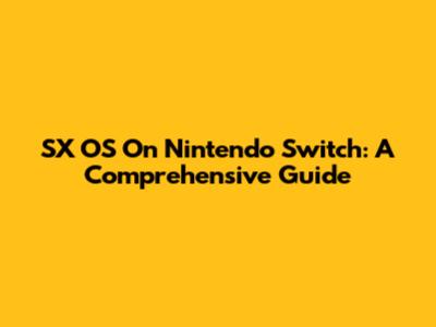 SX OS On Nintendo Switch: A Comprehensive Guide