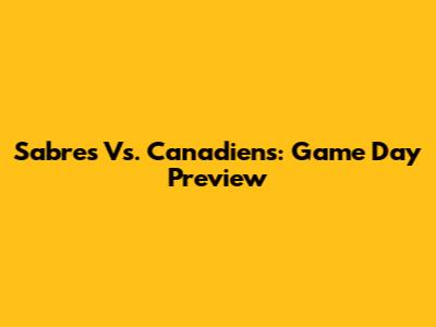Sabres Vs. Canadiens: Game Day Preview