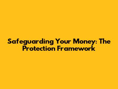 Safeguarding Your Money: The Protection Framework