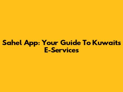 Sahel App: Your Guide To Kuwait's E-Services