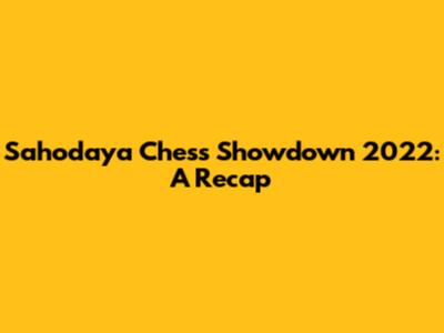 Sahodaya Chess Showdown 2022: A Recap