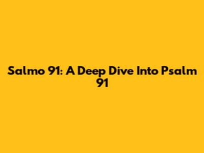 Salmo 91: A Deep Dive Into Psalm 91