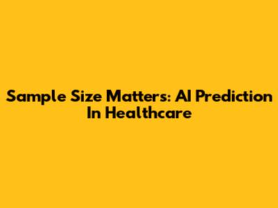 Sample Size Matters: AI Prediction In Healthcare