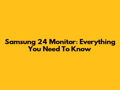 Samsung 24" Monitor: Everything You Need To Know