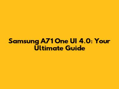 Samsung A71 One UI 4.0: Your Ultimate Guide