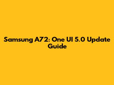 Samsung A72: One UI 5.0 Update Guide