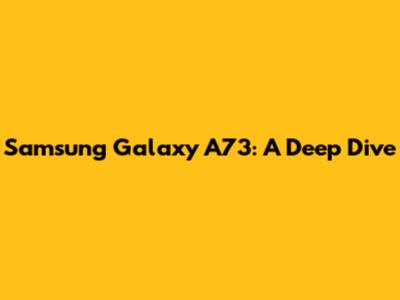 Samsung Galaxy A73: A Deep Dive