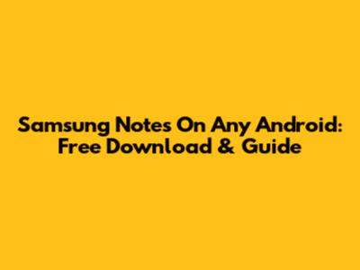 Samsung Notes On Any Android: Free Download & Guide