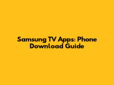 Samsung TV Apps: Phone Download Guide
