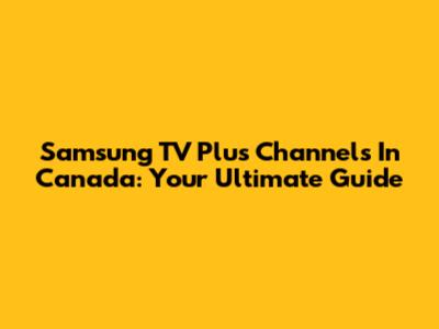Samsung TV Plus Channels In Canada: Your Ultimate Guide