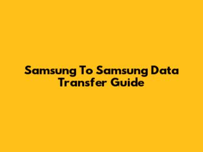 Samsung To Samsung Data Transfer Guide