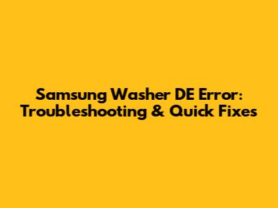 Samsung Washer DE Error: Troubleshooting & Quick Fixes