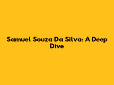 Samuel Souza Da Silva: A Deep Dive