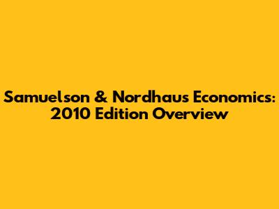 Samuelson & Nordhaus Economics: 2010 Edition Overview