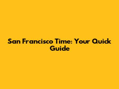 San Francisco Time: Your Quick Guide