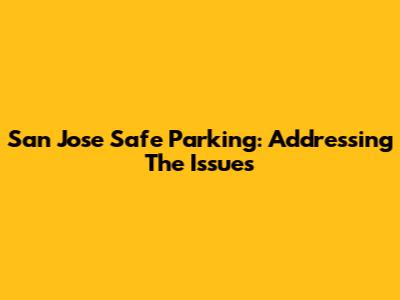 San Jose Safe Parking: Addressing The Issues