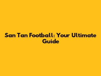San Tan Football: Your Ultimate Guide