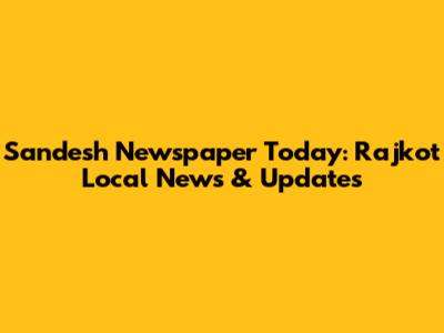 Sandesh Newspaper Today: Rajkot Local News & Updates