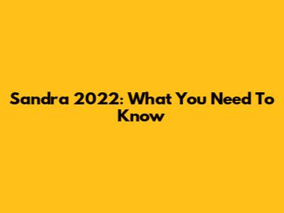 Sandra 2022: What You Need To Know