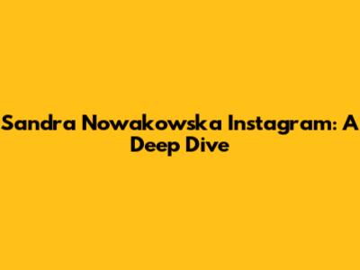 Sandra Nowakowska Instagram: A Deep Dive