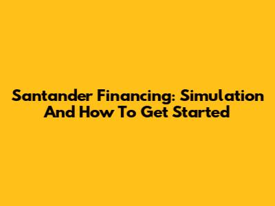 Santander Financing: Simulation And How To Get Started