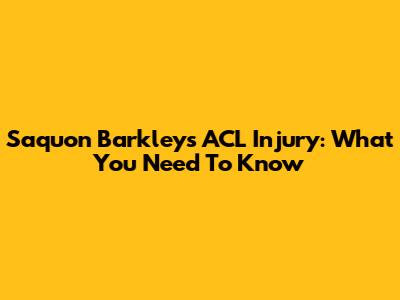 Saquon Barkley's ACL Injury: What You Need To Know