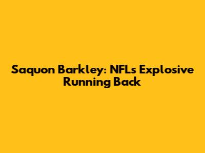 Saquon Barkley: NFL's Explosive Running Back