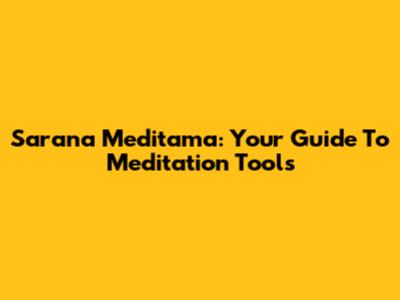 Sarana Meditama: Your Guide To Meditation Tools