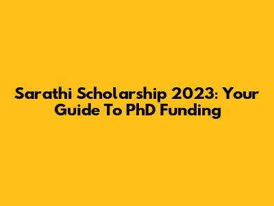 Sarathi Scholarship 2023: Your Guide To PhD Funding