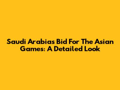 Saudi Arabia's Bid For The Asian Games: A Detailed Look